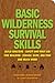 Basic Wilderness Survival Skills: Shelter Building, Safety and First Aid, Fire Building, Foraging, Hunting, and Fishing, and Much More