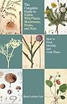 The Complete Guide to Edible Wild Plants, Mushrooms, Fruits, ... by Katie Letcher Lyle