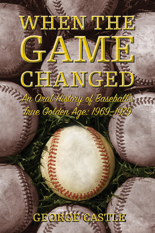 When the Game Changed: An Oral History of Baseball's True Golden Age: 1969-1979 (Hardcover)