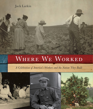 Where We Worked: A Celebration Of America's Workers And The Nation They Built