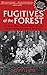 Fugitives of the Forest: The Heroic Story Of Jewish Resistance And Survival During The Second World War