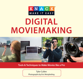 Knack Digital Moviemaking: Tools & Techniques To Make Movies Like A Pro (Knack: Make It Easy)