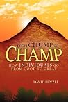 From Chump to Champ: How Individuals Go from Good to Great From Chump to Champ: How Individuals Go from Good to Great