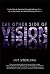 The Other Side Of Vision: Master How to Perceive More and Achieve More