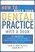 How to Build Your Dental Practice with a Book: 21 Secrets to Dramatically Grow Your Income, Credibility and Celebrity-Power as an Author - Right Where You Live