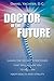 Doctor of the Future: Learn the Secret Strategies That Will Allow You to Reclaim Your Health and Vitality