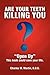 Are Your Teeth Killing You: ""Open Up"" This book could save your life