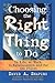 Choosing the Right Thing to Do: In Life, at Work, in Relationships, and for the Planet