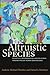 The Altruistic Species: Scientific, Philosophical, and Religious Perspectives of Human Benevolence