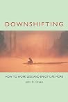 Downshifting: How to Work Less and Enjoy Life More Downshifting: How to Work Less and Enjoy Life More