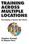 Training Across Multiple Locations: Developing a System that Works (The Berrett-Koehler Organizational Performance Series)