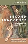 Second Innocence: Rediscovering Joy and Wonder: A Guide to Renewal in Work, Relationships, and Daily Life