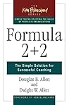 Formula 2+2: The Simple Solution for Successful Coaching (The Ken Blanchard Series - Simple Truths Uplifting the Value of People in Organizations)