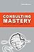 Consulting Mastery: How the...