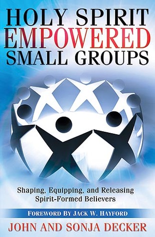 Holy Spirit Empowered Small Groups: Shaping, Equipping and Releasing Spirit-Formed Believers