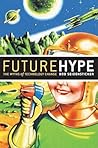 Future Hype: The Myths of Technology Change Future Hype: The Myths of Technology Change