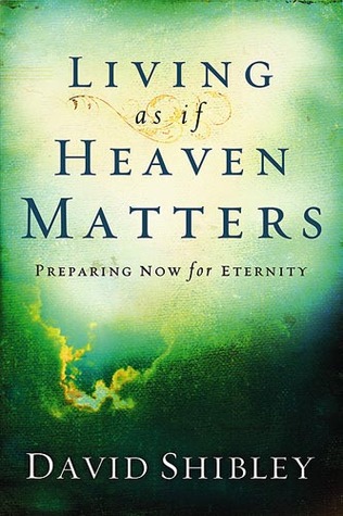 Living As If Heaven Matters: Preparing now for eternity