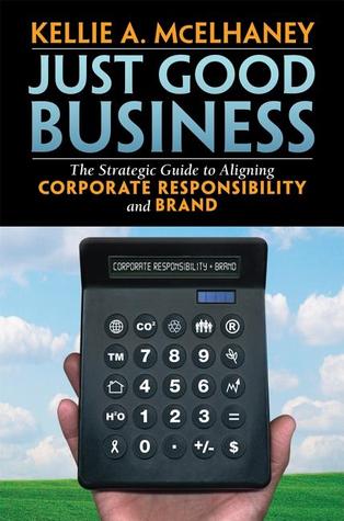 Just Good Business: The Strategic Guide to Aligning Corporate Responsibility and Brand (Hardcover)