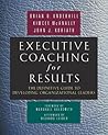 Executive Coaching for Results: The Definitive Guide to Developing Organizational Leaders