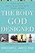 The Body God Designed: How to love the body you’ve got while you get the body you want