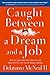 Caught Between A Dream And A Job by Delatorro L. McNeal II