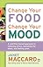Change Your Food, Change Your Mood A Nutrition-Based Approach to Reducing Stress, Banishing the Blues, and Feeling Great by Janet Maccaro