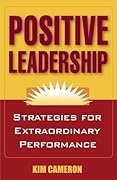 Positive Leadership: Strategies for Extraordinary Performance