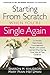 Starting From Scratch When You're Single Again: 23 Women Share Stories, Encouragement, Recipes, and Lessons Learned When Starting Over Was All They Could Do
