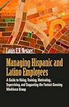 Managing Hispanic and Latino Employees: A Guide to Hiring, Training, Motivating, Supervising, and Supporting the Fastest Growing Workforce Group