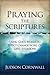 Praying The Scriptures: Using God's Words to Effect Change in All of Life's Situations