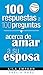 100 Respuestas Acerca De Amar A Su Esposa (Spanish Edition)