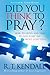 Did You Think to Pray?: How...