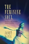 The Feminine Soul: Surprising Ways the Bible Speaks to Women