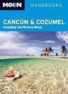 Moon Cancún and Cozumel: Including the Riviera Maya (Moon Handbooks) Moon Cancún and Cozumel: Including the Riviera Maya (Moon Handbooks)