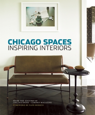 Chicago Spaces: Inspiring Interiors from the Editors of Chicago Home + Garden Magazine