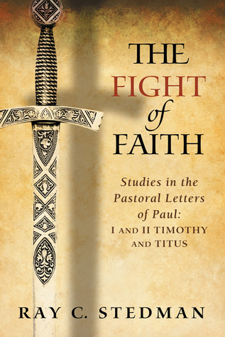 The Fight of Faith: Studies in the Pastoral Letters of Paul:  I and II Timothy and Titus