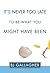 It's Never Too Late to Be What You Might Have Been by B.J. Gallagher