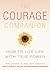 Courage Companion: How to Live Life with True Power