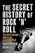 The Secret History of Rock 'n' Roll