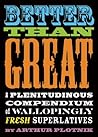 Better Than Great: A Plenitudinous Compendium of Wallopingly Fresh Superlatives Better Than Great: A Plenitudinous Compendium of Wallopingly Fresh Superlatives