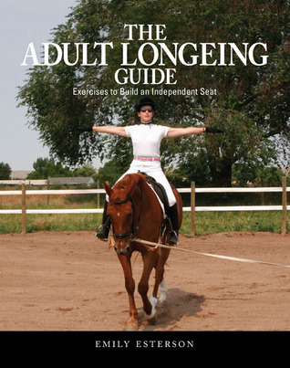 The Adult Longeing Guide: Exercises to Build an Independent Seat