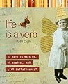 Life Is a Verb by Patti Digh