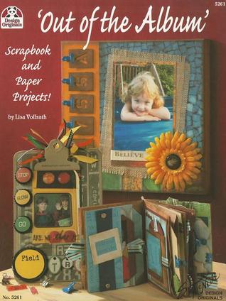 Out of the Album: Scrapbook and Paper Projects! (Design Originals) Creative Crafting Ideas to Display Your Favorite Photos Around the House, on Journals, in Charms, on Canvas, in Shadowboxes, and More