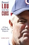 Sweet Lou and the Cubs: A Year Inside The Dugout Sweet Lou and the Cubs: A Year Inside The Dugout