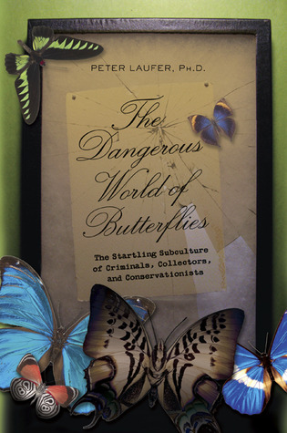 The Dangerous World of Butterflies: The Startling Subculture of Criminals, Collectors, and Conservationists (Hardcover)