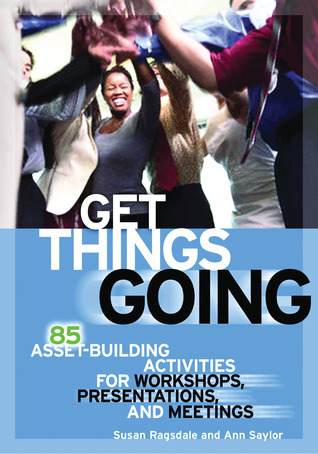 Get Things Going: 85 Asset-Building Activities for Workshops, Presentations, and Meetings