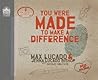 You Were Made to Make a Difference