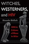 Witches, Westerners, and HIV: AIDS and Cultures of Blame in Africa Witches, Westerners, and HIV: AIDS and Cultures of Blame in Africa