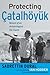 Protecting Çatalhöyük: Memoir of an Archaeological Site Guard
