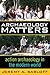 Archaeology Matters by Jeremy A. Sabloff
